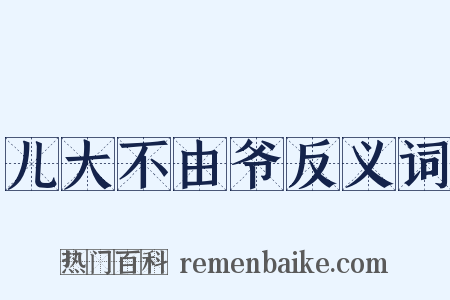 儿大不由爷反义词是什么意思的图片